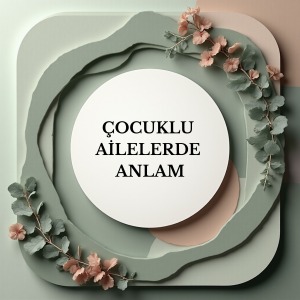 Çocuklu Ailelerde Anlam (Çift Olarak Katılım)