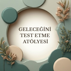 Geleceğini Test Etme Atölyesi